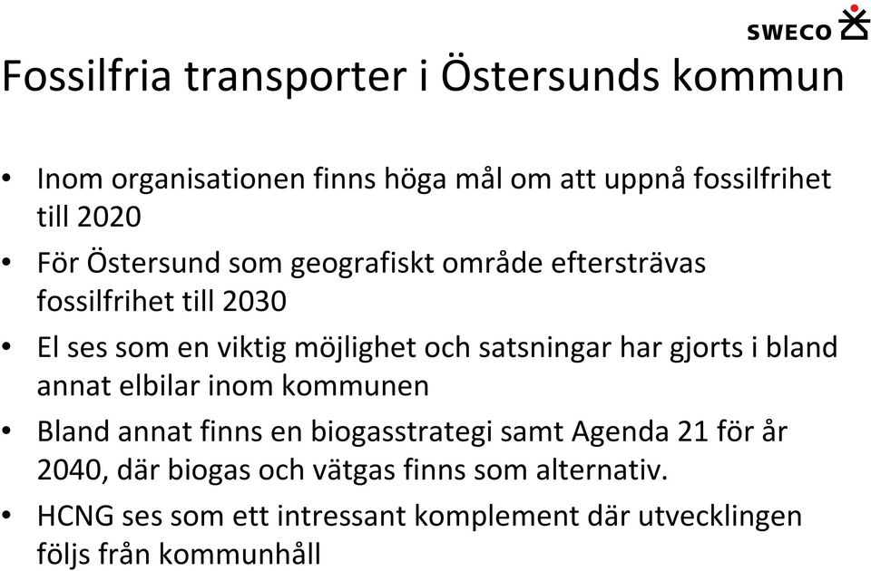 satsningar har gjorts i bland annat elbilar inom kommunen Bland annat finns en biogasstrategi samt Agenda 21 för år