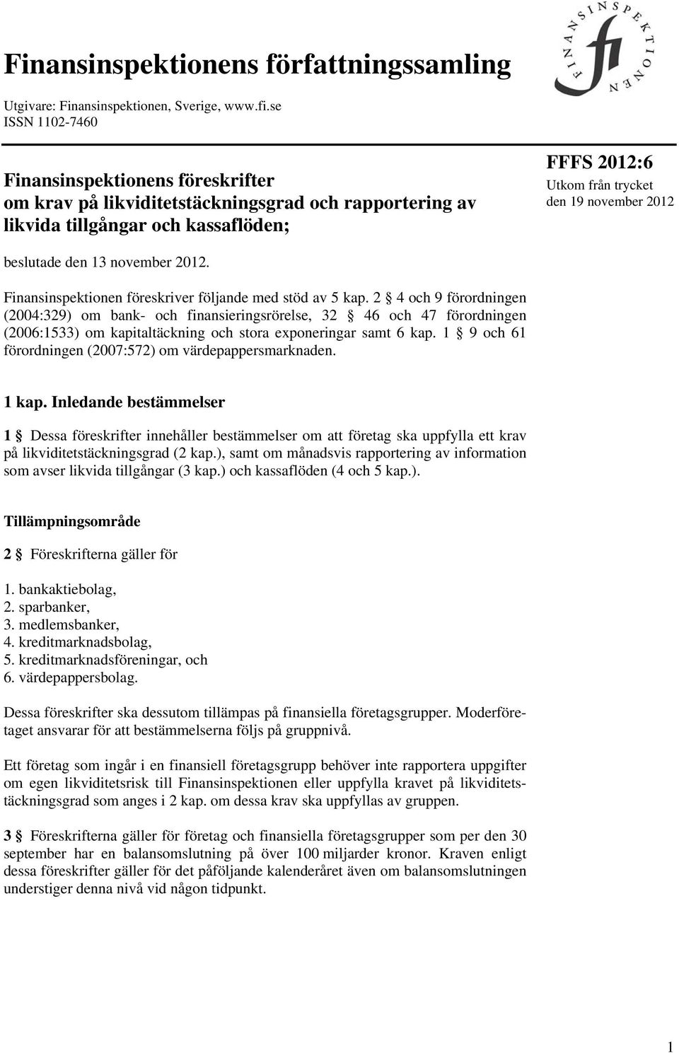 beslutade den 13 november 2012. Finansinspektionen föreskriver följande med stöd av 5 kap.