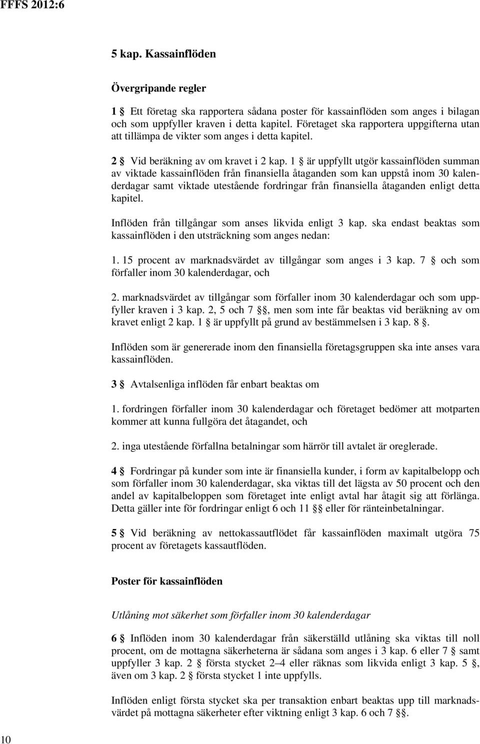 1 är uppfyllt utgör kassainflöden summan av viktade kassainflöden från finansiella åtaganden som kan uppstå inom 30 kalenderdagar samt viktade utestående fordringar från finansiella åtaganden enligt