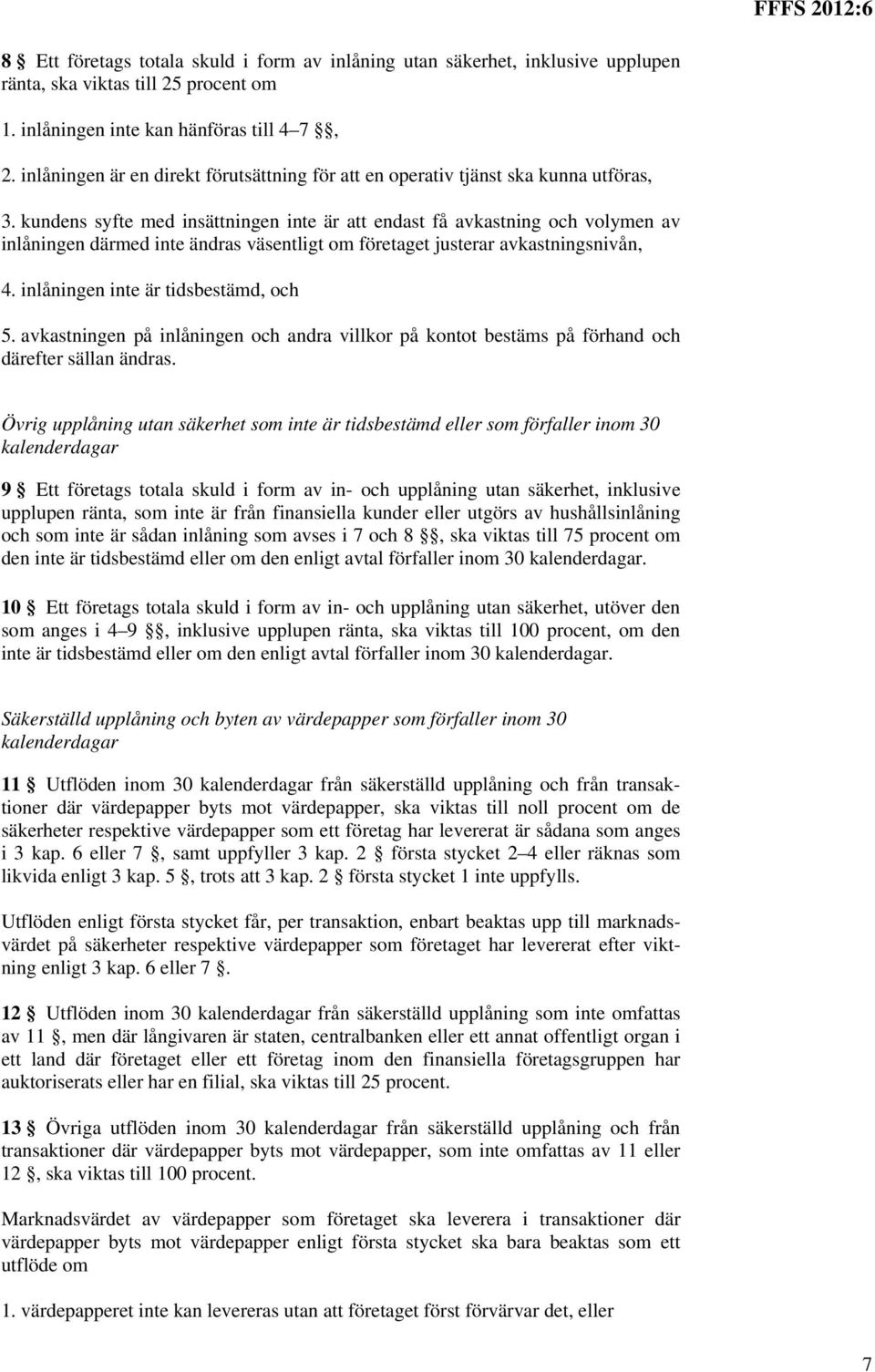 kundens syfte med insättningen inte är att endast få avkastning och volymen av inlåningen därmed inte ändras väsentligt om företaget justerar avkastningsnivån, 4.