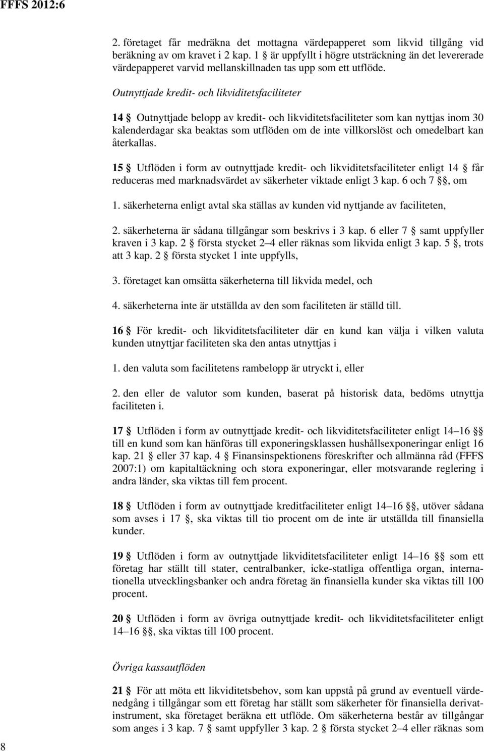 Outnyttjade kredit- och likviditetsfaciliteter 14 Outnyttjade belopp av kredit- och likviditetsfaciliteter som kan nyttjas inom 30 kalenderdagar ska beaktas som utflöden om de inte villkorslöst och