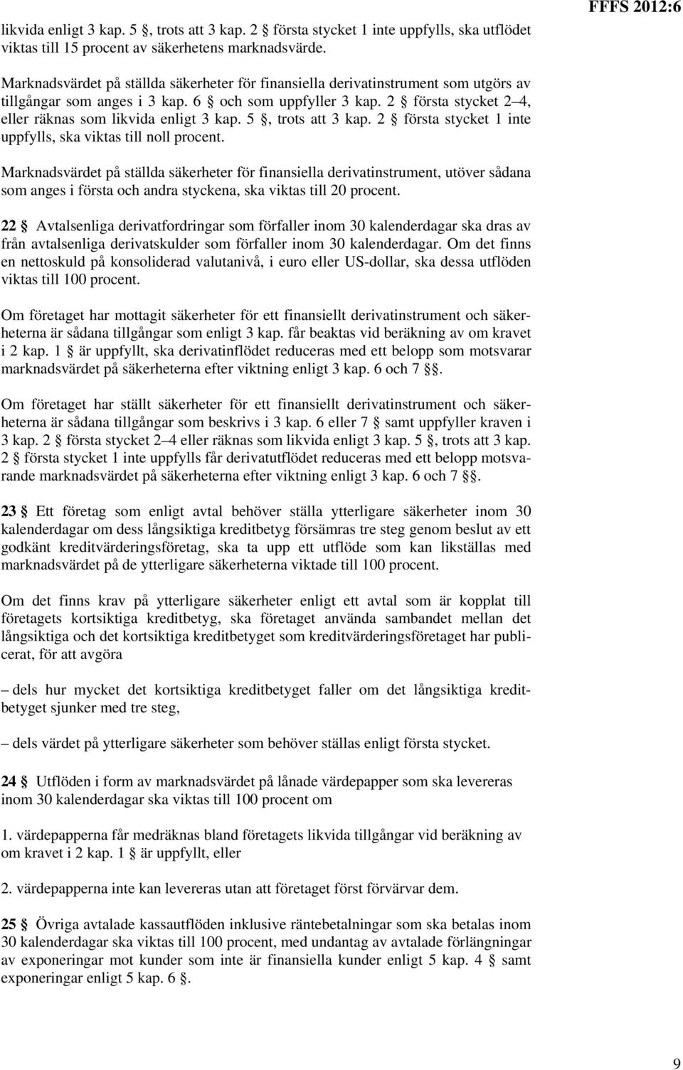 2 första stycket 2 4, eller räknas som likvida enligt 3 kap. 5, trots att 3 kap. 2 första stycket 1 inte uppfylls, ska viktas till noll procent.