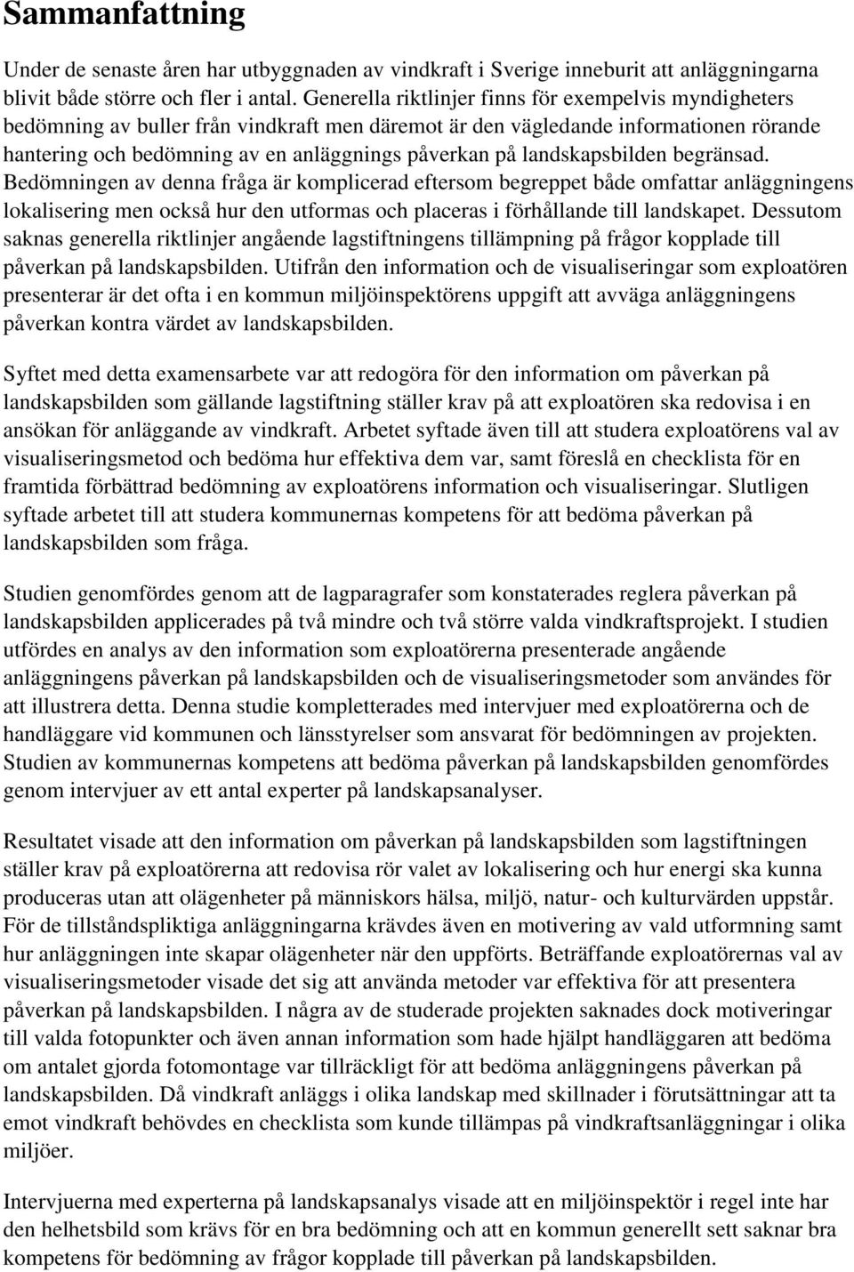 landskapsbilden begränsad. Bedömningen av denna fråga är komplicerad eftersom begreppet både omfattar anläggningens lokalisering men också hur den utformas och placeras i förhållande till landskapet.