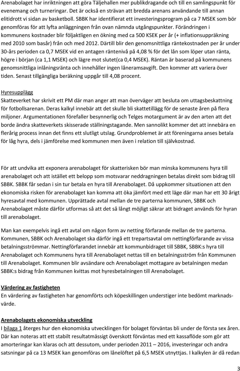 SBBK har identifierat ett investeringsprogram på ca 7 MSEK som bör genomföras för att lyfta anläggningen från ovan nämnda utgångspunkter.