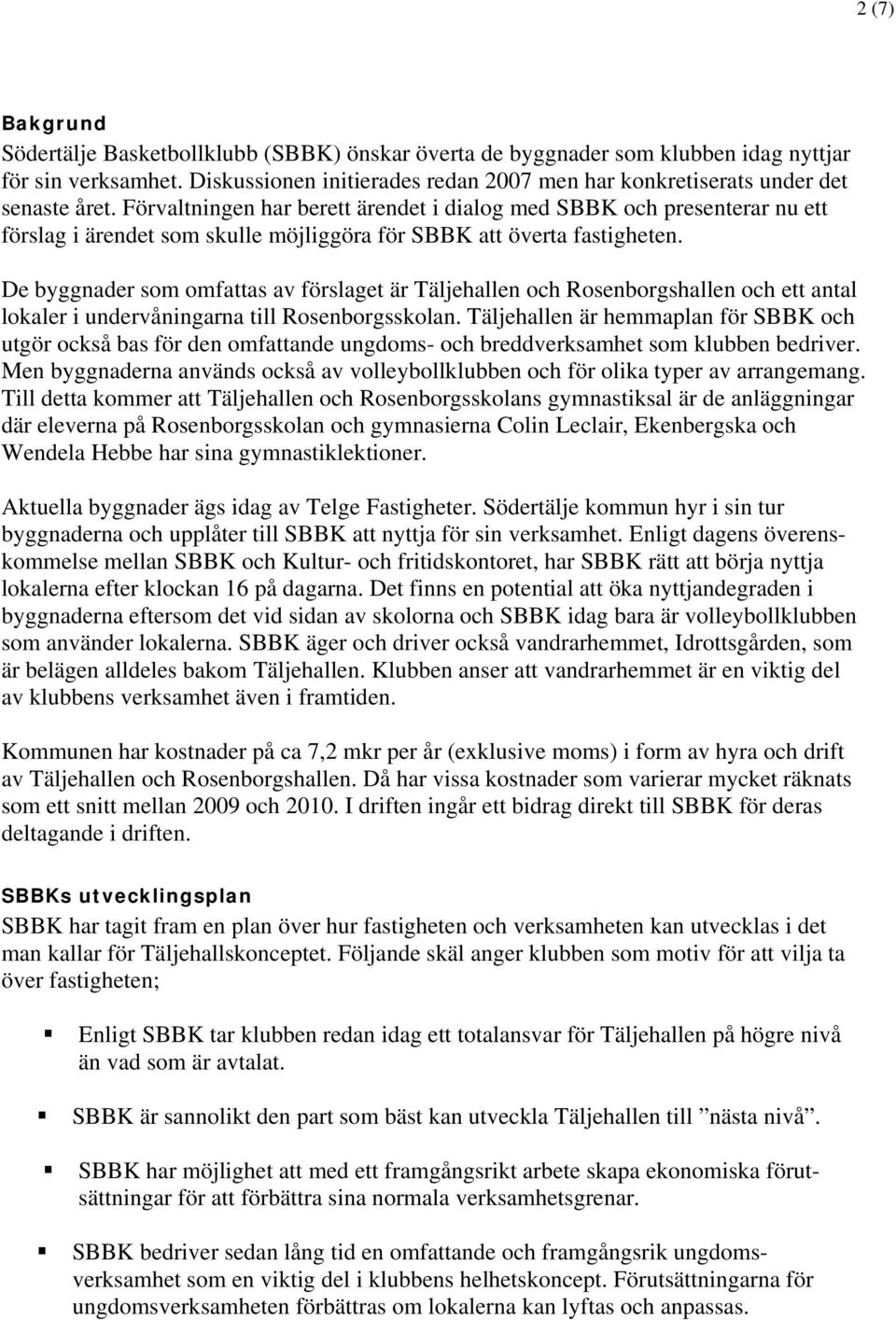 Förvaltningen har berett ärendet i dialog med SBBK och presenterar nu ett förslag i ärendet som skulle möjliggöra för SBBK att överta fastigheten.