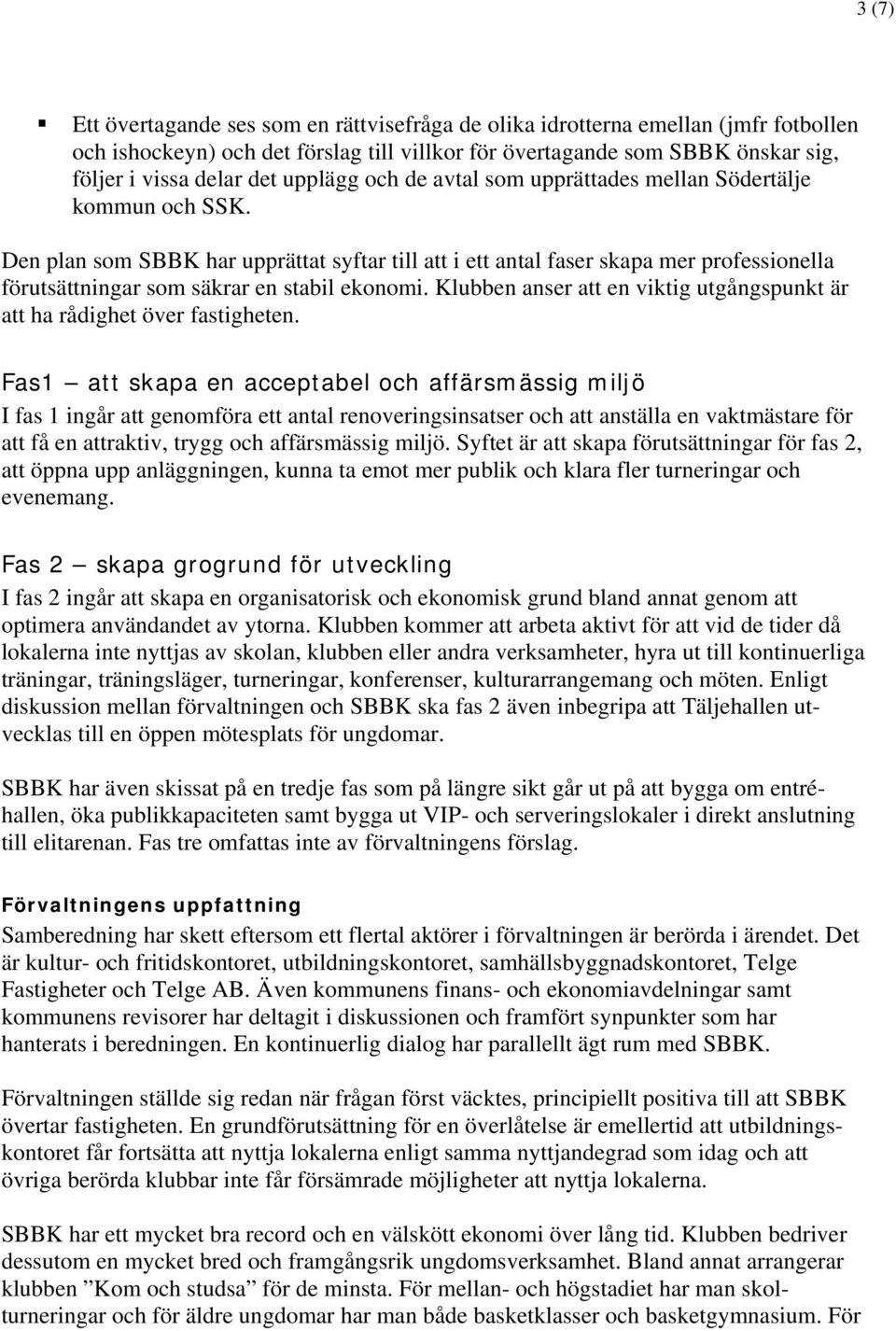 Den plan som SBBK har upprättat syftar till att i ett antal faser skapa mer professionella förutsättningar som säkrar en stabil ekonomi.