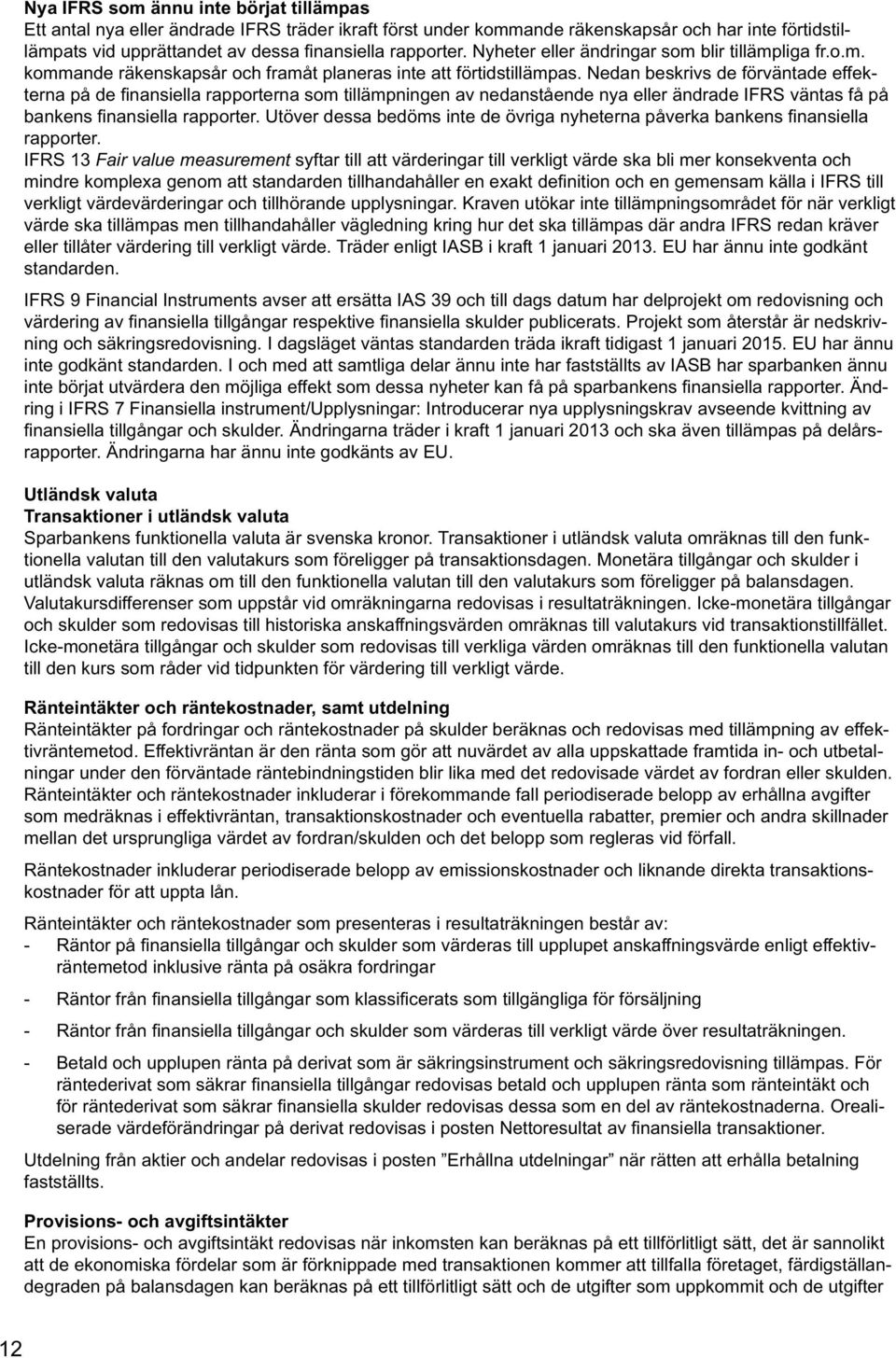 Nedan beskrivs de förväntade effekterna på de finansiella rapporterna som tillämpningen av nedanstående nya eller ändrade IFRS väntas få på bankens finansiella rapporter.