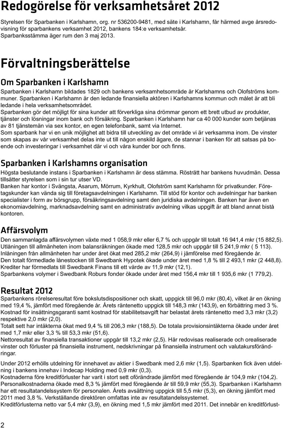 ..... Förvaltningsberättelse Om Sparbanken i Karlshamn Sparbanken i Karlshamn bildades 1829 och bankens verksamhetsområde är Karlshamns och Olofströms kommuner.