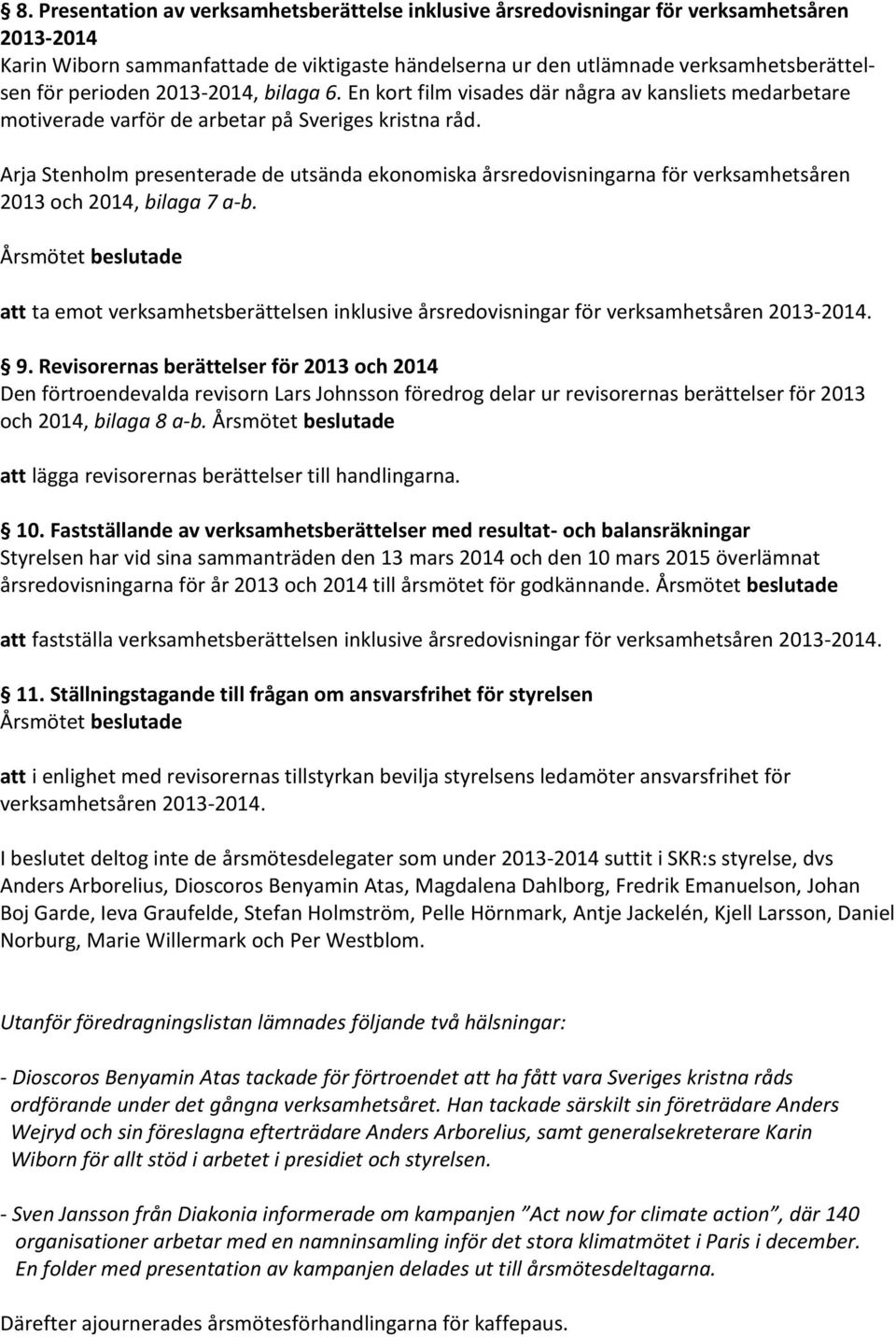 Arja Stenholm presenterade de utsända ekonomiska årsredovisningarna för verksamhetsåren 2013 och 2014, bilaga 7 a-b.