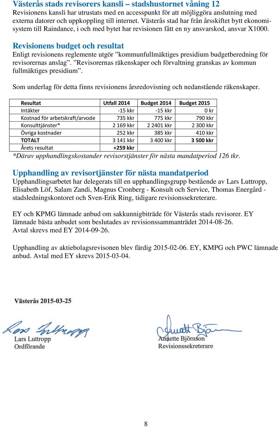 Revisionens budget och resultat Enligt revisionens reglemente utgör kommunfullmäktiges presidium budgetberedning för revisorernas anslag.