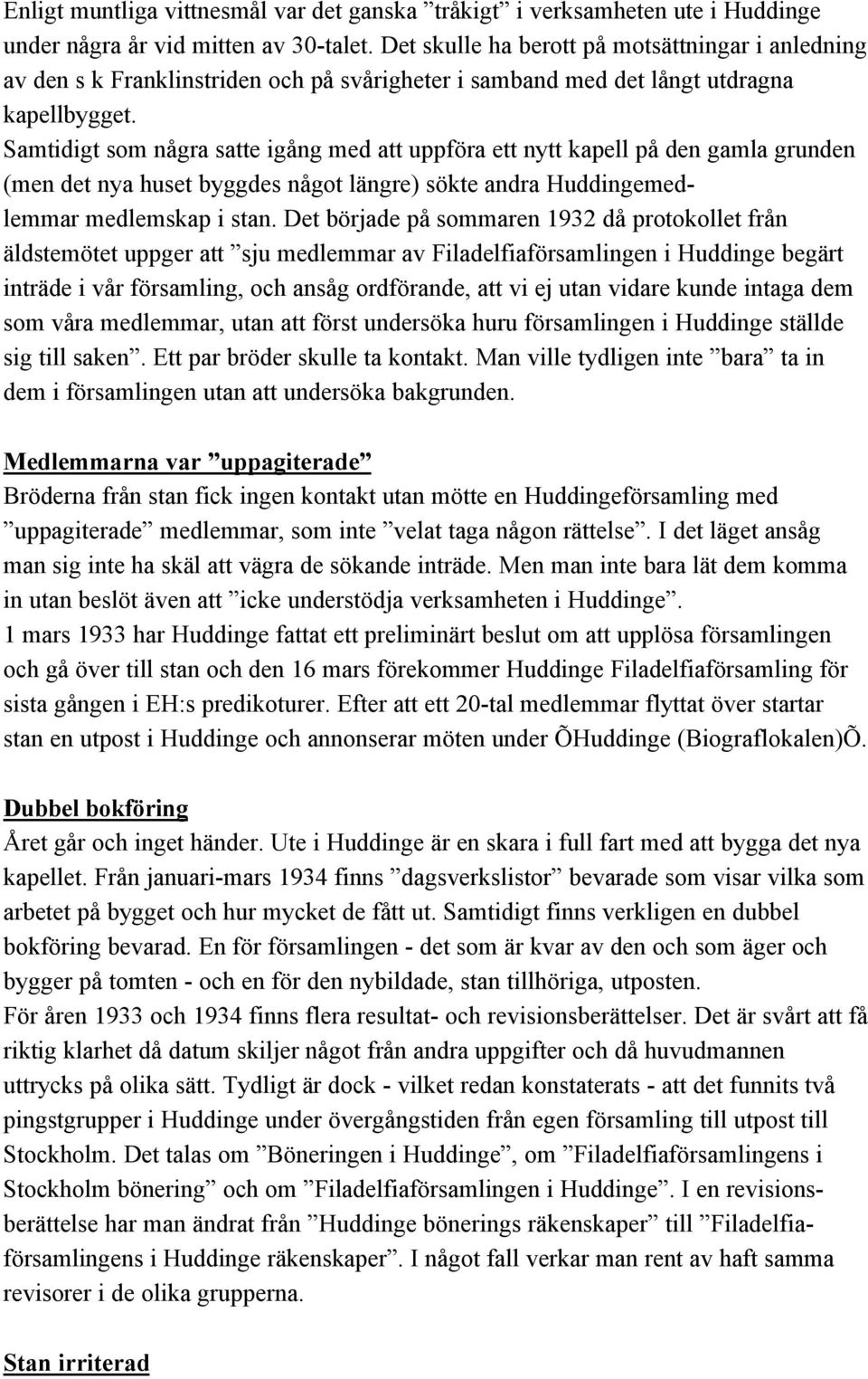 Samtidigt som några satte igång med att uppföra ett nytt kapell på den gamla grunden (men det nya huset byggdes något längre) sökte andra Huddingemedlemmar medlemskap i stan.