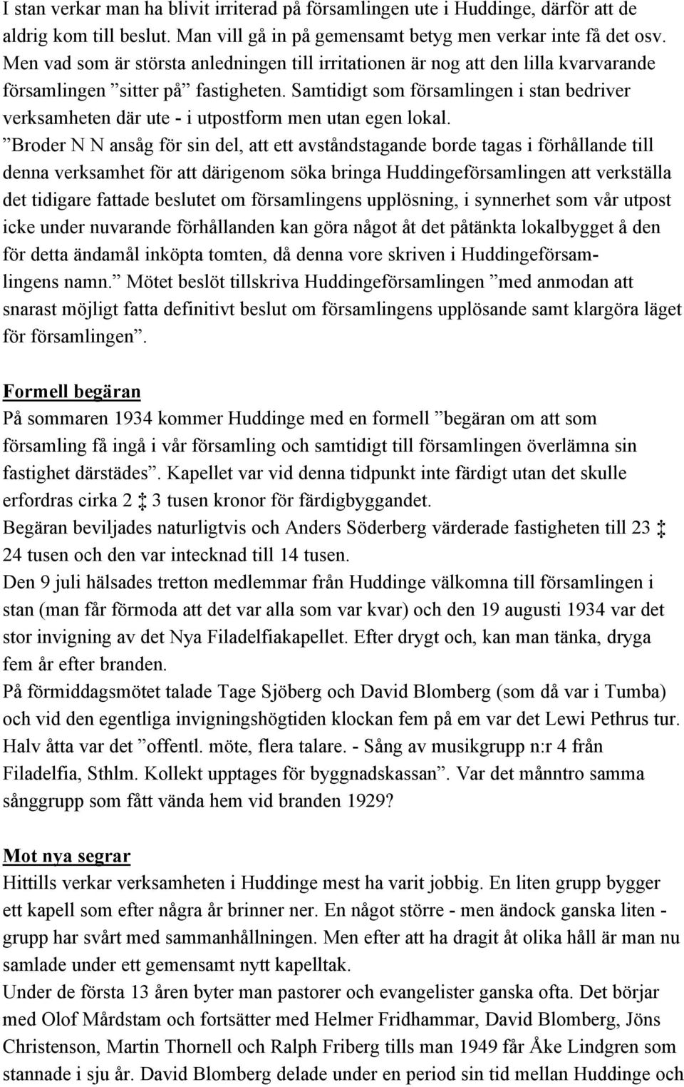 Samtidigt som församlingen i stan bedriver verksamheten där ute - i utpostform men utan egen lokal.