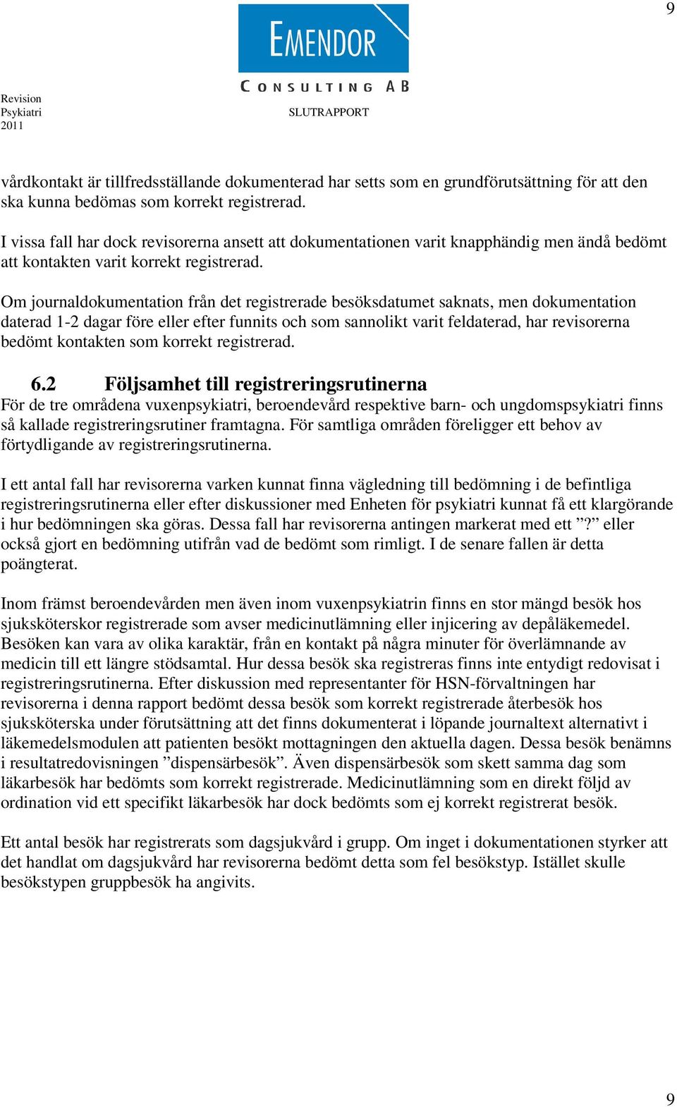 Om journaldokumentation från det registrerade besöksdatumet saknats, men dokumentation daterad 1-2 dagar före eller efter funnits och som sannolikt varit feldaterad, har revisorerna bedömt kontakten