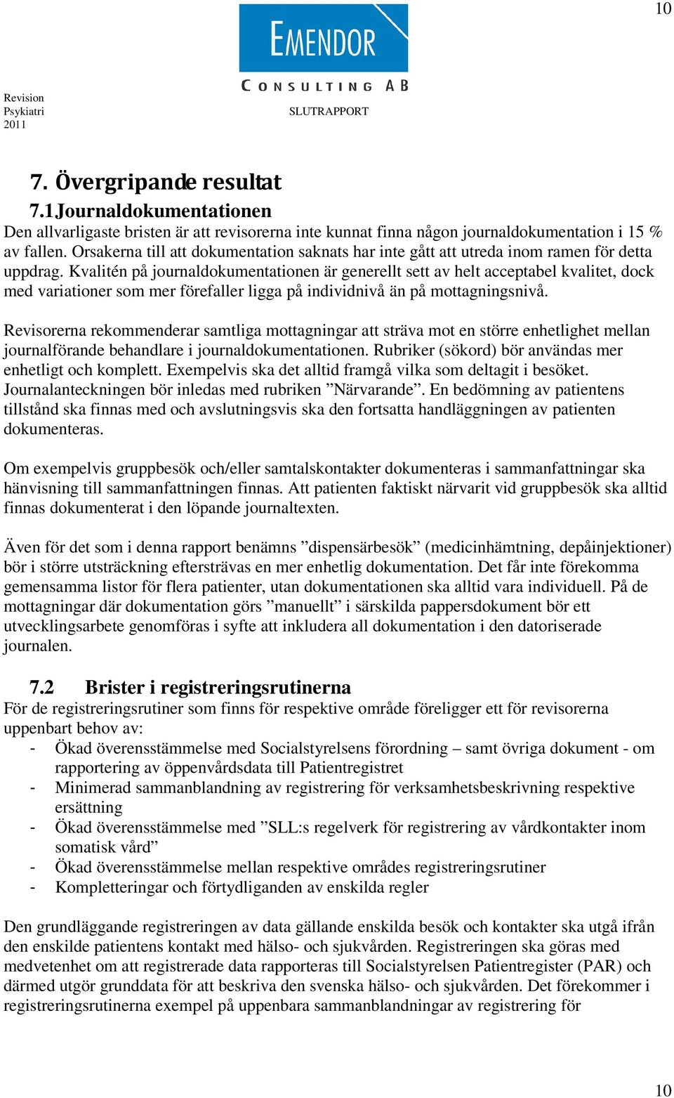 Kvalitén på journaldokumentationen är generellt sett av helt acceptabel kvalitet, dock med variationer som mer förefaller ligga på individnivå än på mottagningsnivå.