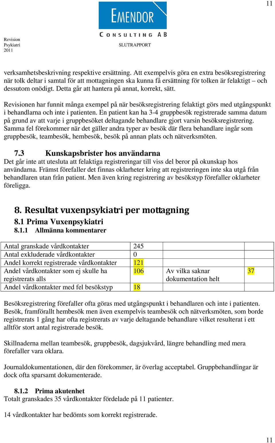 Detta går att hantera på annat, korrekt, sätt. en har funnit många exempel på när besöksregistrering felaktigt görs med utgångspunkt i behandlarna och inte i patienten.