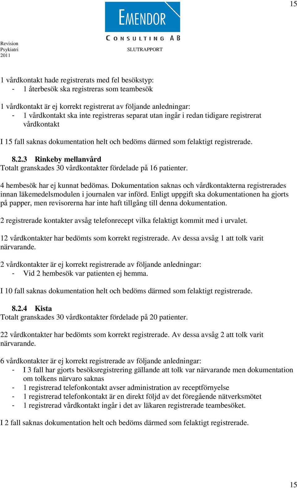 3 Rinkeby mellanvård Totalt granskades 30 vårdkontakter fördelade på 16 patienter. 4 hembesök har ej kunnat bedömas.