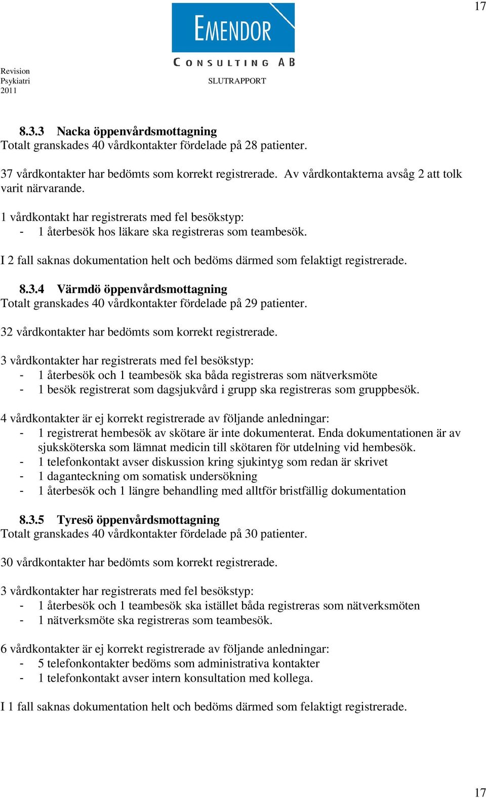 I 2 fall saknas dokumentation helt och bedöms därmed som felaktigt registrerade. 8.3.4 Värmdö öppenvårdsmottagning Totalt granskades 40 vårdkontakter fördelade på 29 patienter.