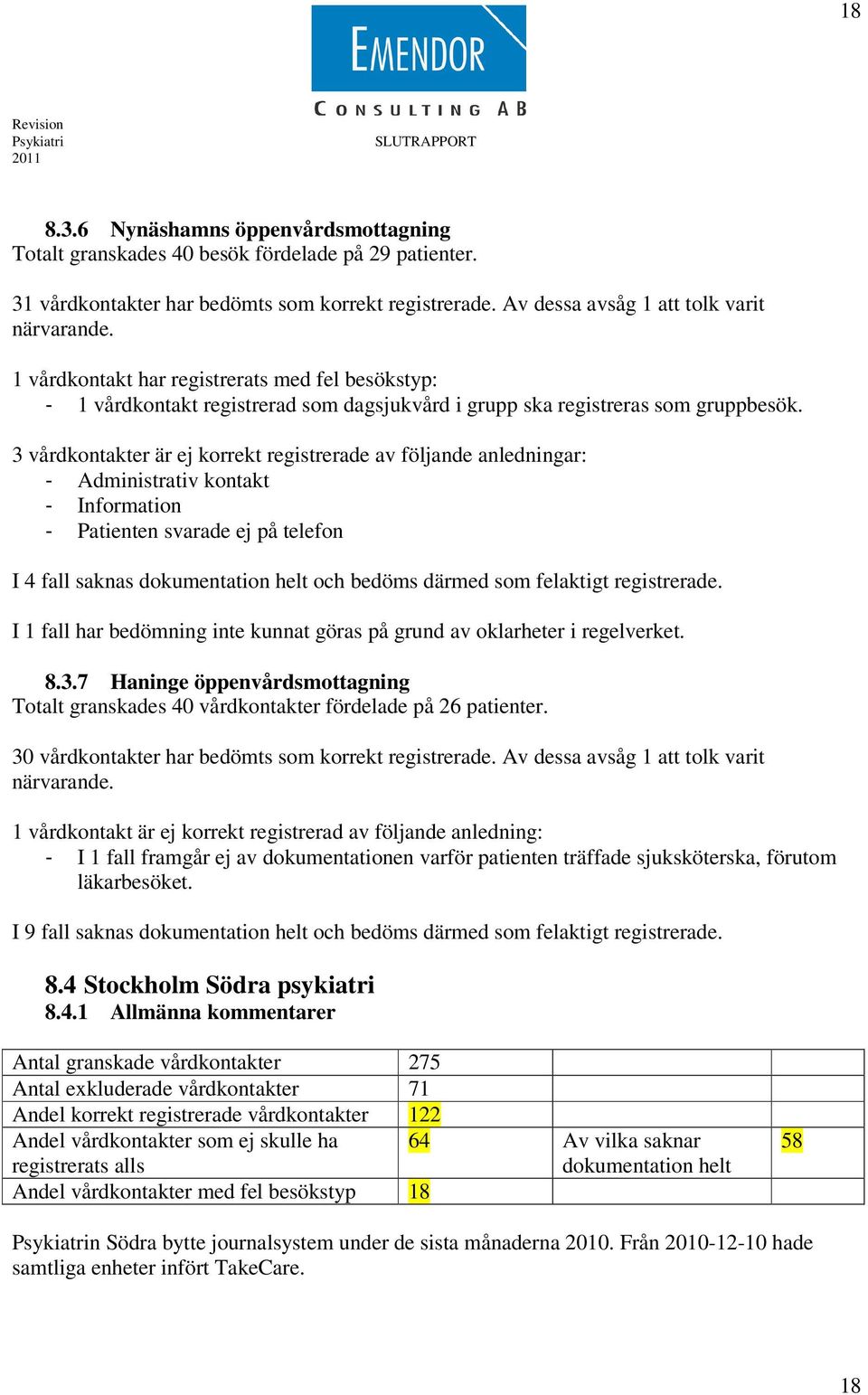 3 vårdkontakter är ej korrekt registrerade av följande anledningar: - Administrativ kontakt - Information - Patienten svarade ej på telefon I 4 fall saknas dokumentation helt och bedöms därmed som