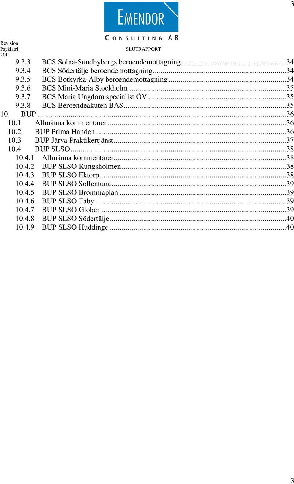 .. 37 10.4 BUP SLSO... 38 10.4.1 Allmänna kommentarer... 38 10.4.2 BUP SLSO Kungsholmen... 38 10.4.3 BUP SLSO Ektorp... 38 10.4.4 BUP SLSO Sollentuna... 39 10.4.5 BUP SLSO Brommaplan.