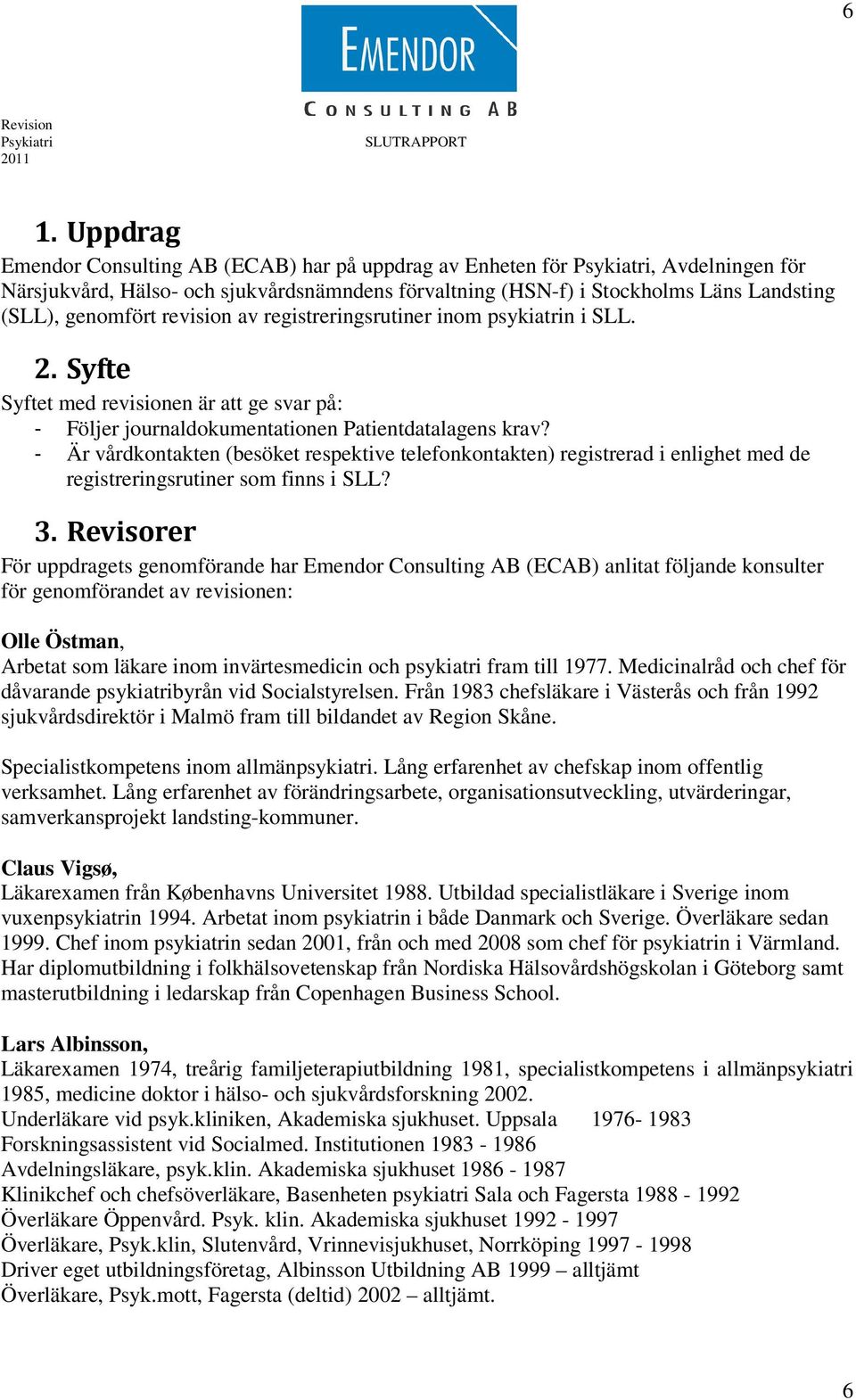 - Är vårdkontakten (besöket respektive telefonkontakten) registrerad i enlighet med de registreringsrutiner som finns i SLL? 3.