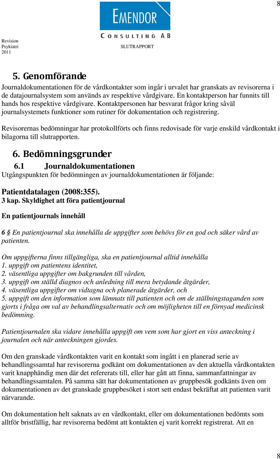 Revisorernas bedömningar har protokollförts och finns redovisade för varje enskild vårdkontakt i bilagorna till slutrapporten. 6. Bedömningsgrunder 6.