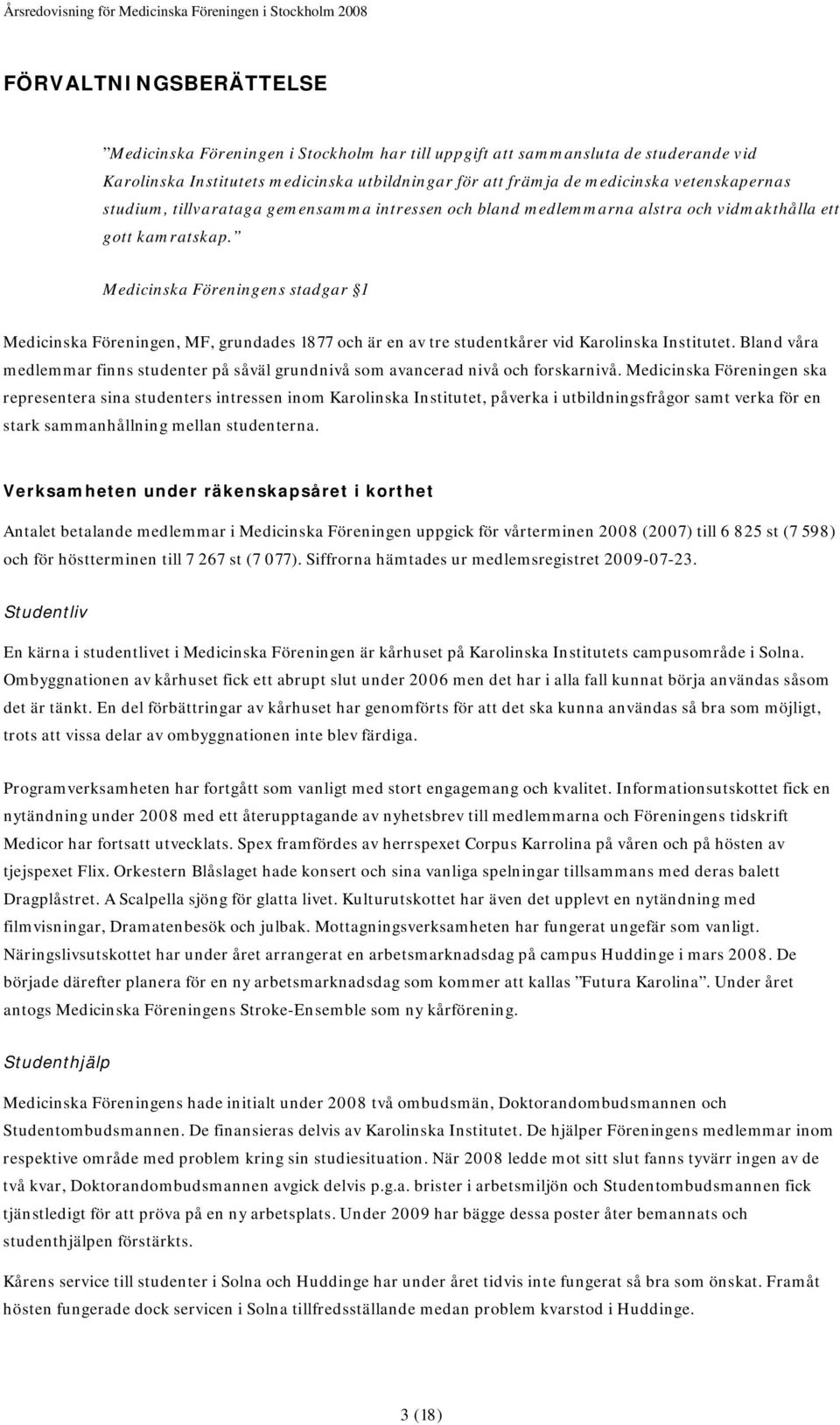 Medicinska Föreningens stadgar 1 Medicinska Föreningen, MF, grundades 1877 och är en av tre studentkårer vid Karolinska Institutet.