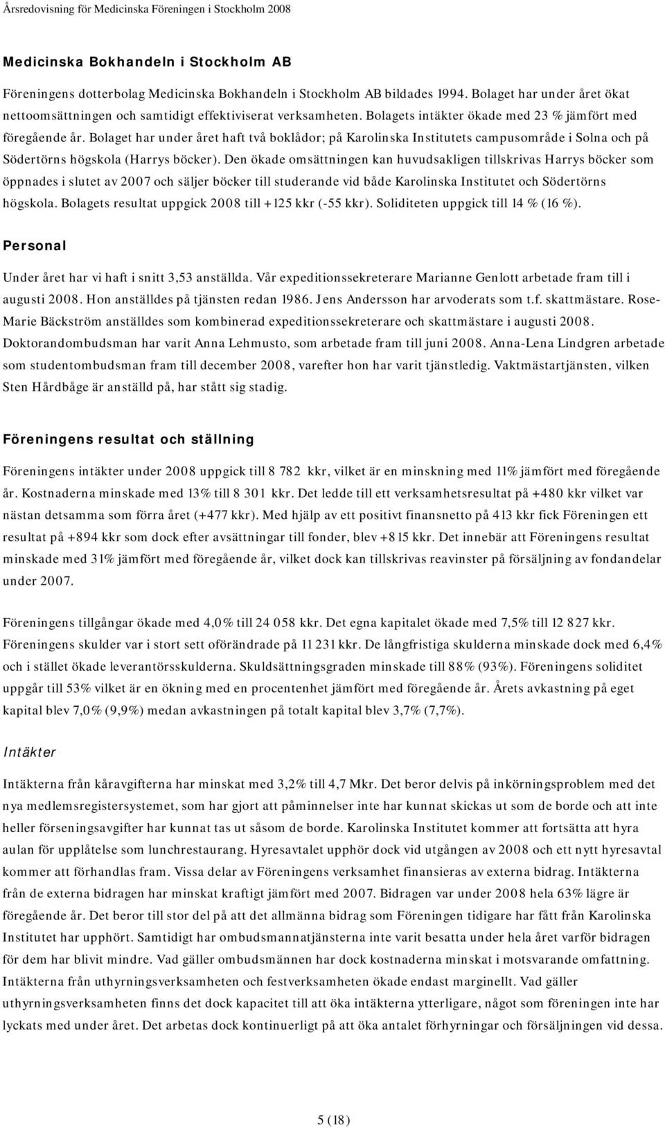 Bolaget har under året haft två boklådor; på Karolinska Institutets campusområde i Solna och på Södertörns högskola (Harrys böcker).