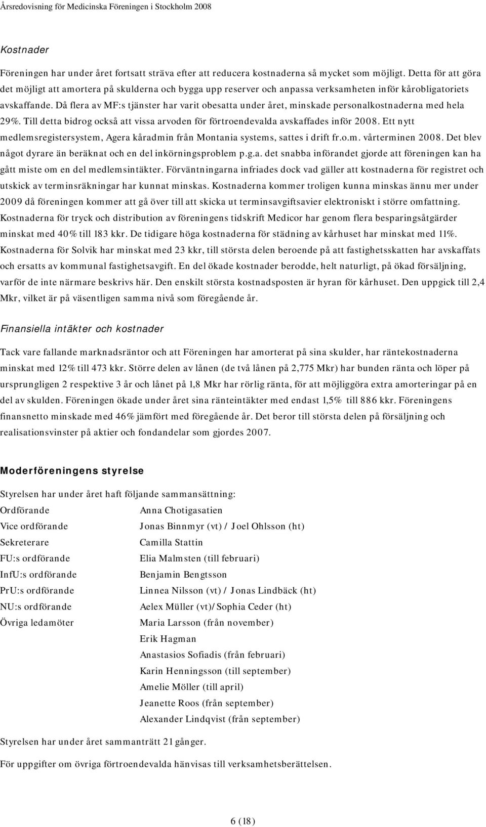 Då flera av MF:s tjänster har varit obesatta under året, minskade personalkostnaderna med hela 29%. Till detta bidrog också att vissa arvoden för förtroendevalda avskaffades inför 2008.