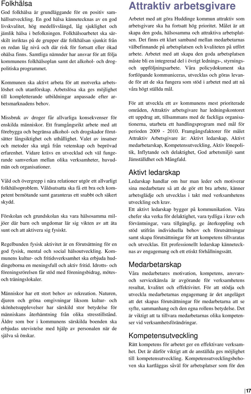 Samtliga nämnder har ansvar för att följa kommunens folkhälsoplan samt det alkohol- och drogpolitiska programmet. Kommunen ska aktivt arbeta för att motverka arbetslöshet och utanförskap.