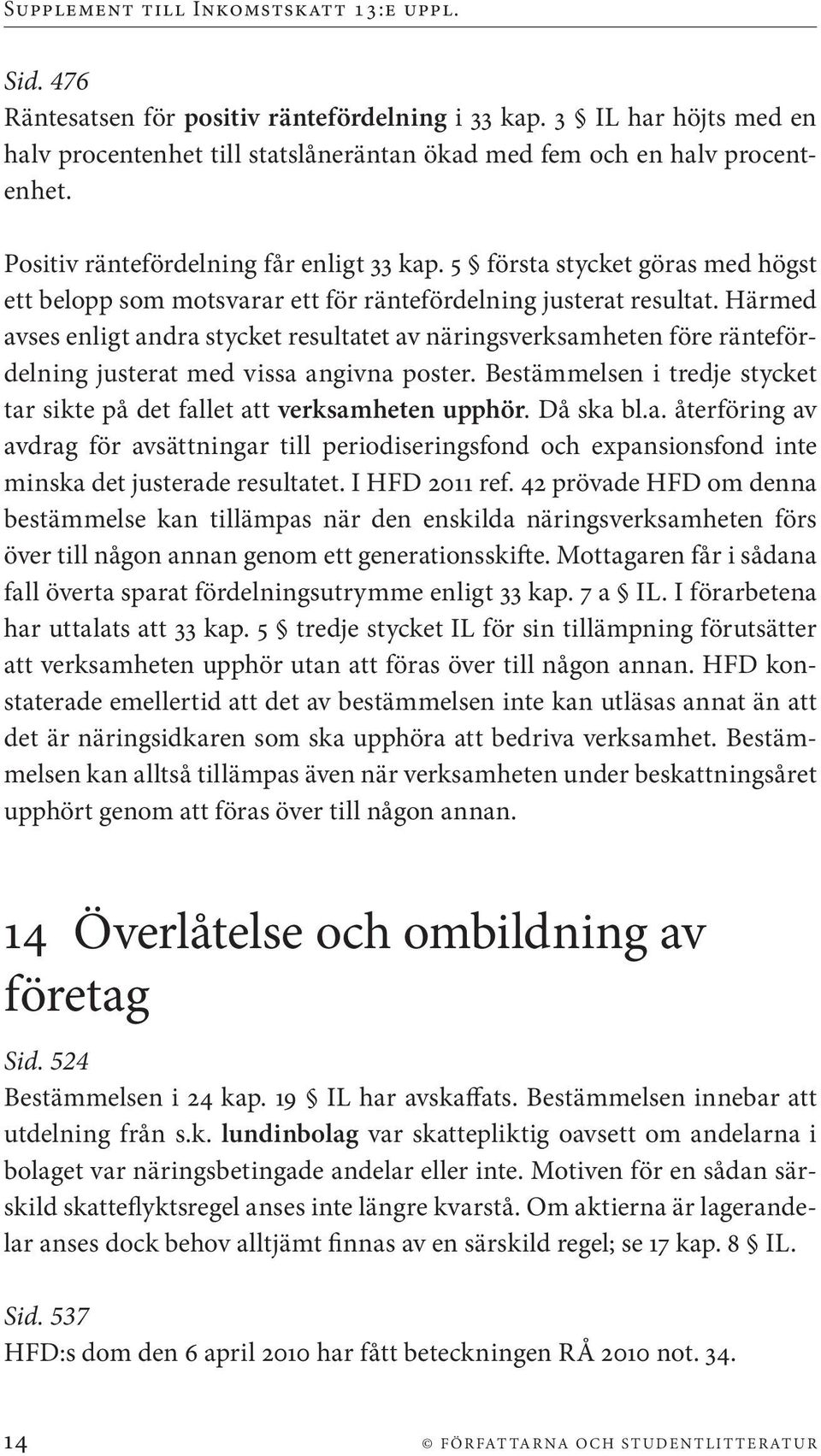 Härmed avses enligt andra stycket resultatet av näringsverksamheten före räntefördelning justerat med vissa angivna poster.