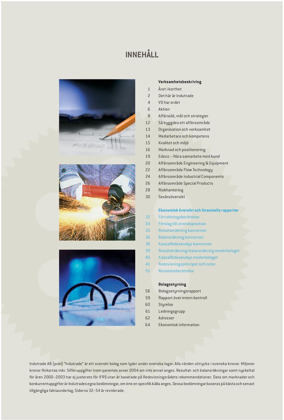 Industrial Components 26 Affärsområde Special Products 28 Riskhantering 30 Sexårsöversikt Ekonomisk översikt och finansiella rapporter 32 Förvaltningsberättelse 34 Förslag till vinstdisposition 35