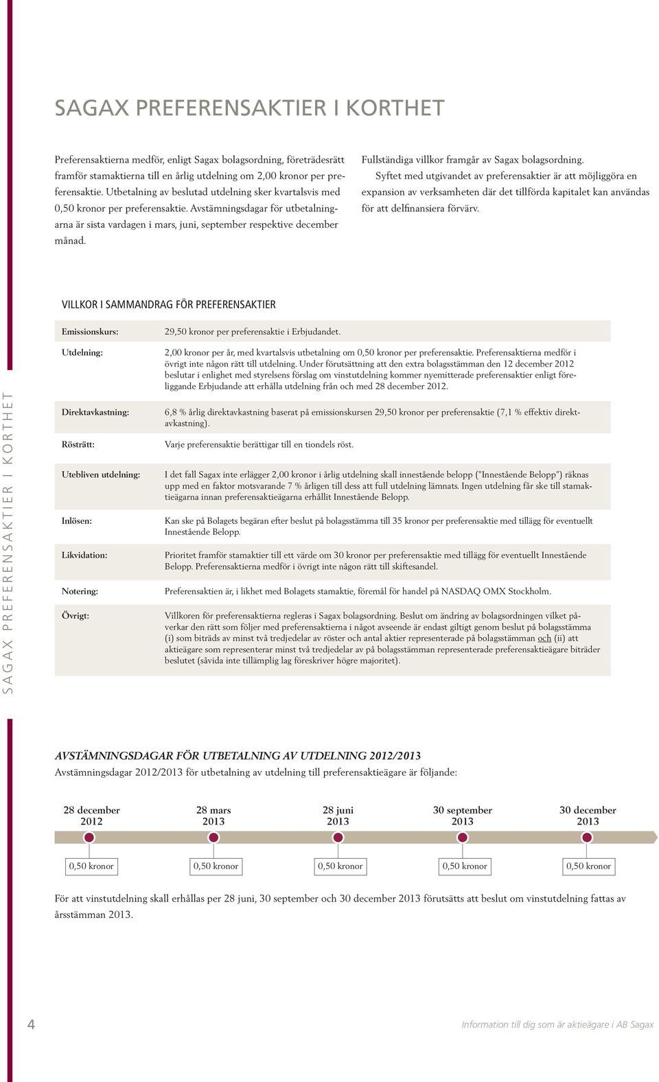Fullständiga villkor framgår av Sagax bolagsordning.