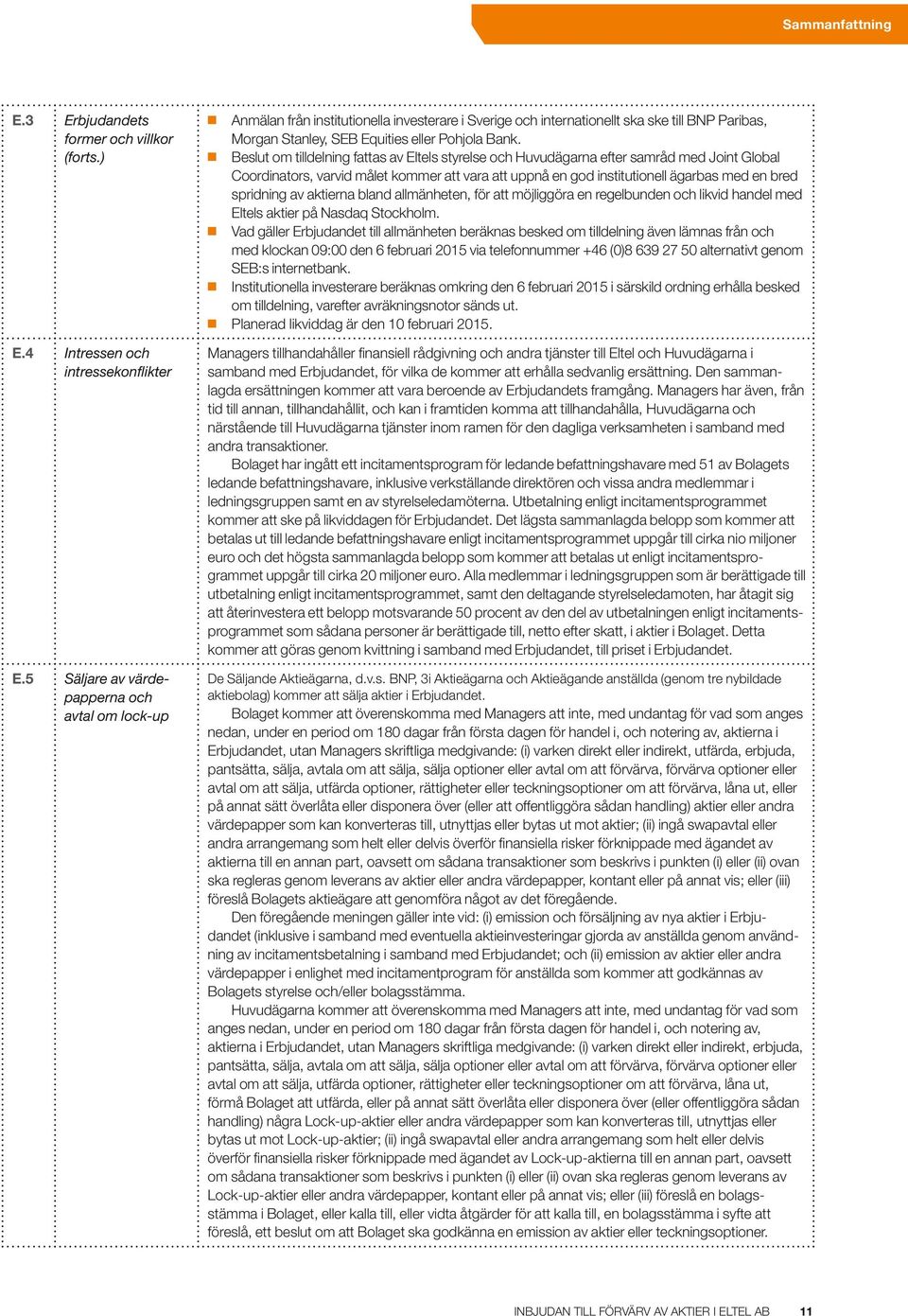 Beslut om tilldelning fattas av Eltels styrelse och Huvudägarna efter samråd med Joint Global Coordinators, varvid målet kommer att vara att uppnå en god institutionell ägarbas med en bred spridning