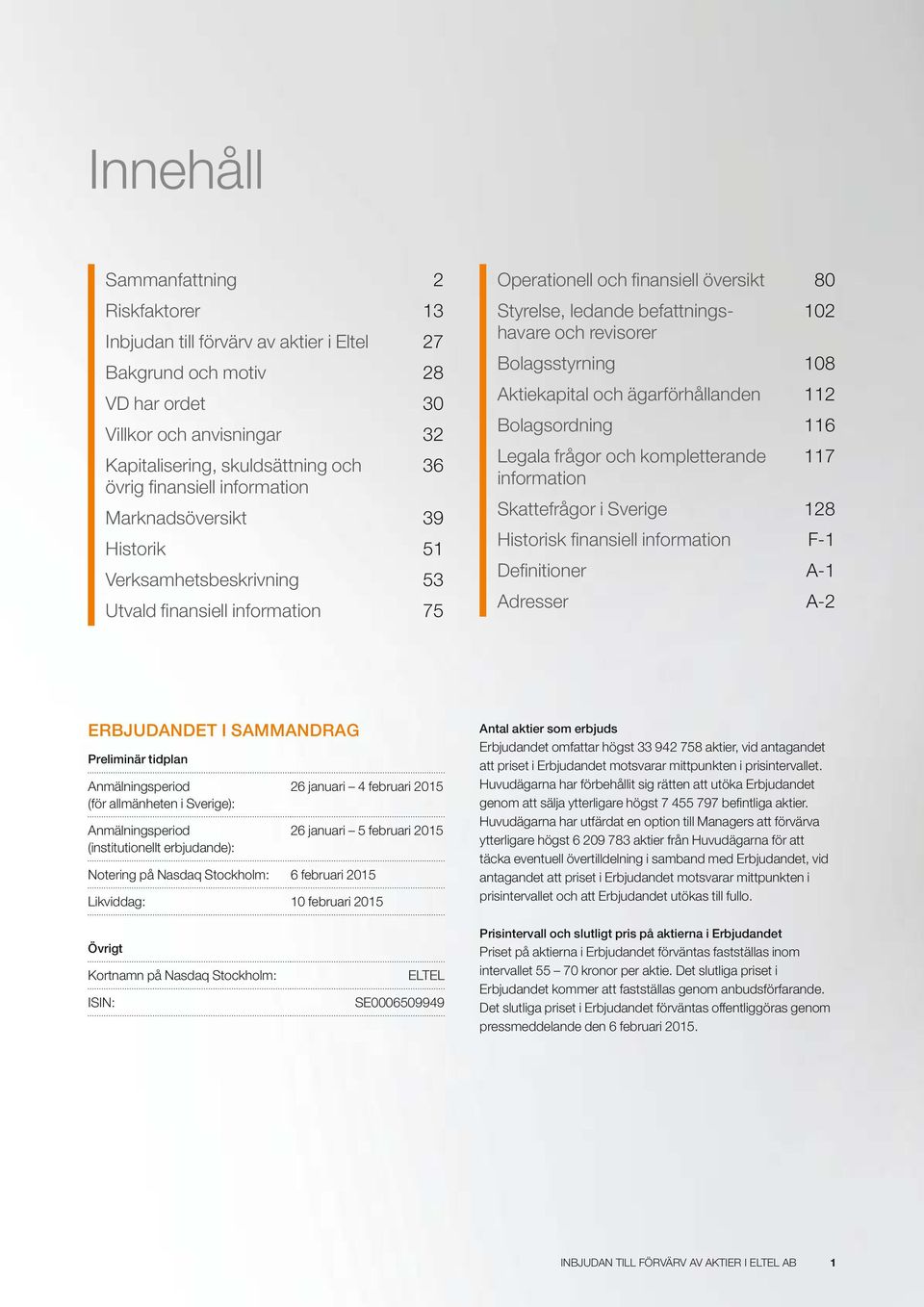 och revisorer 102 Bolagsstyrning 108 Aktiekapital och ägarförhållanden 112 Bolagsordning 116 Legala frågor och kompletterande information 117 Skattefrågor i Sverige 128 Historisk finansiell