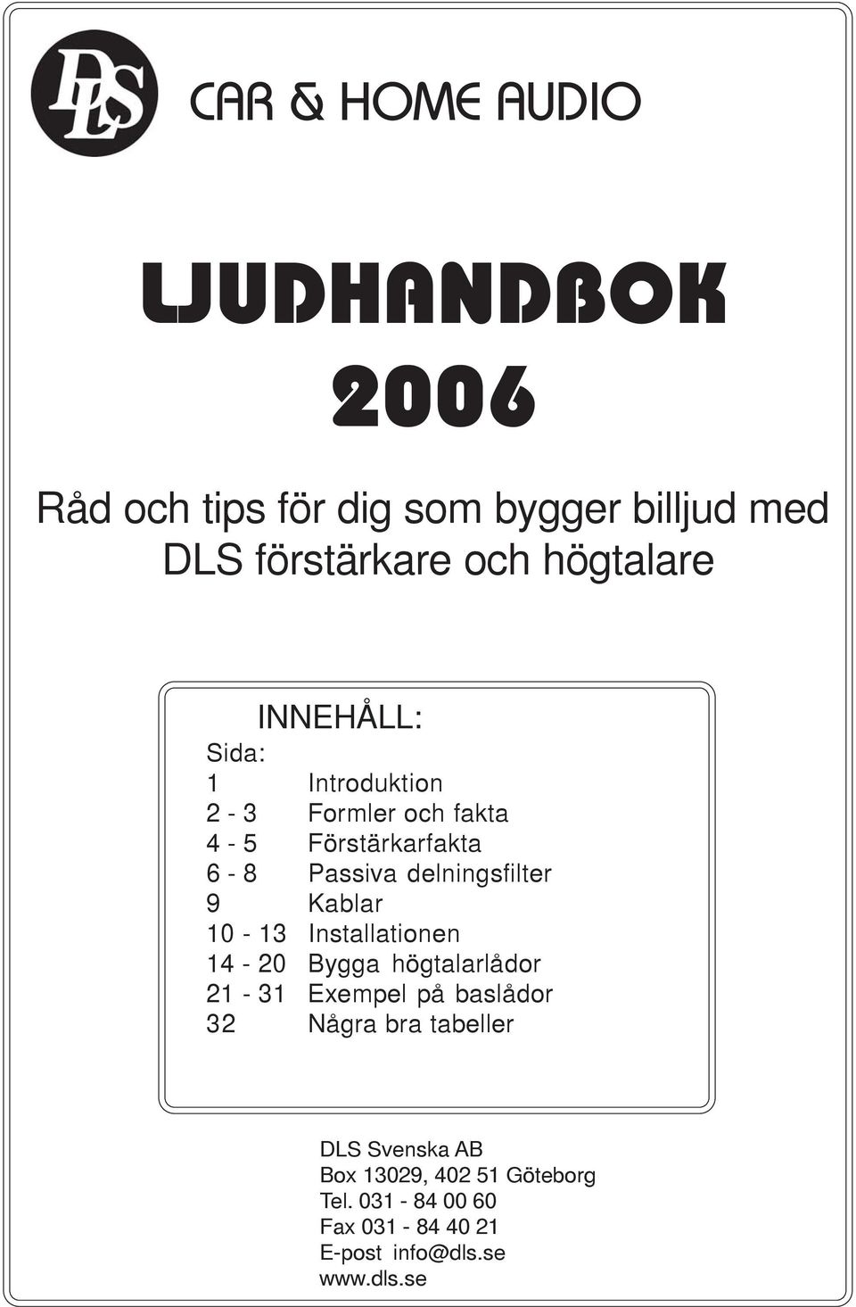 delningsfilter 9 Kablar 10 13 Installationen 14 20 Bygga högtalarlådor 21 31 Exempel på baslådor 32