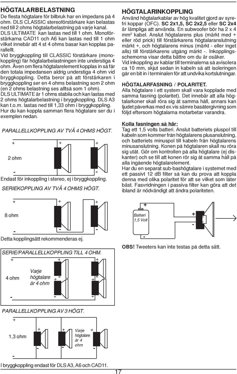 Vid bryggkoppling till CLASSIC förstärkare (monokoppling) får högtalarbelastningen inte understiga 4 ohm.