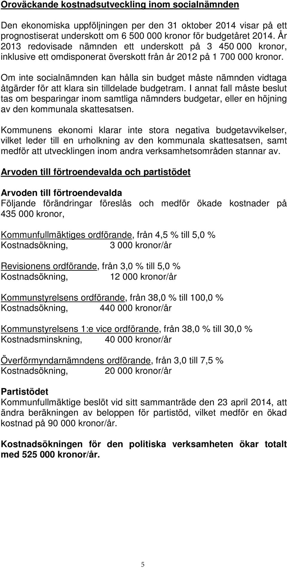 Om inte socialnämnden kan hålla sin budget måste nämnden vidtaga åtgärder för att klara sin tilldelade budgetram.