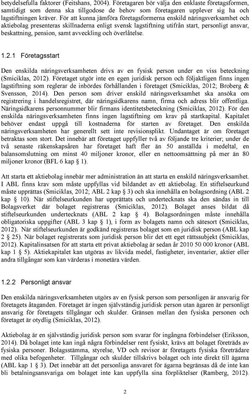 avveckling och överlåtelse. 1.2.1 Företagsstart Den enskilda näringsverksamheten drivs av en fysisk person under en viss beteckning (Smiciklas, 2012).