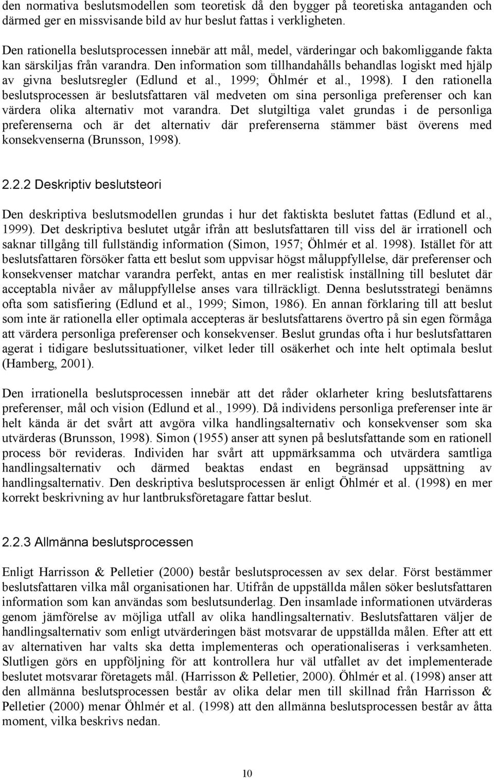 Den information som tillhandahålls behandlas logiskt med hjälp av givna beslutsregler (Edlund et al., 1999; Öhlmér et al., 1998).