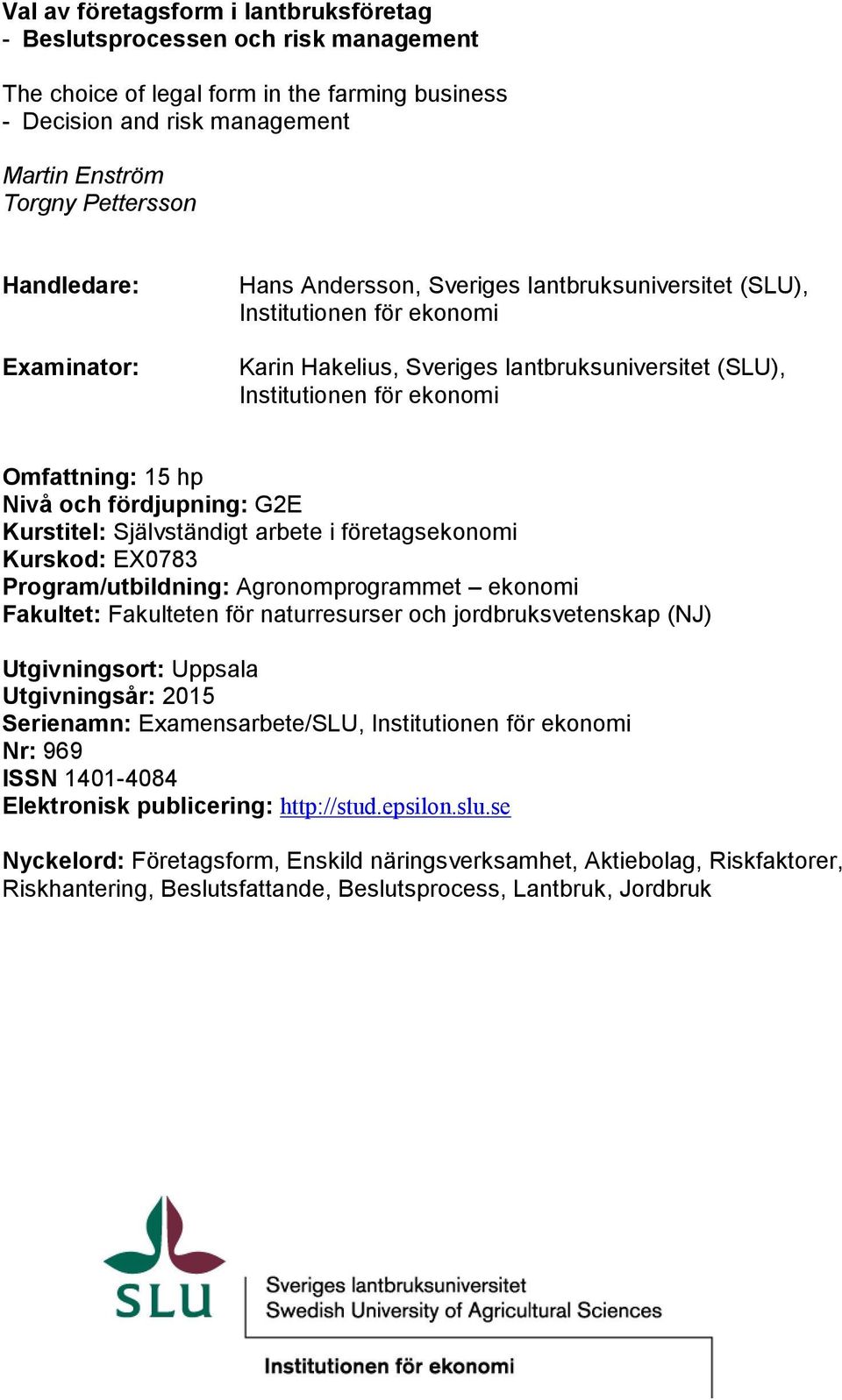 Nivå och fördjupning: G2E Kurstitel: Självständigt arbete i företagsekonomi Kurskod: EX0783 Program/utbildning: Agronomprogrammet ekonomi Fakultet: Fakulteten för naturresurser och jordbruksvetenskap