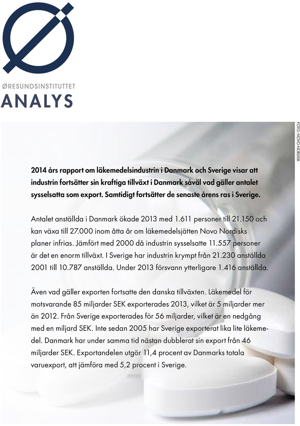 000 inom åtta år om läkemedelsjätten Novo Nordisks planer infrias. Jämfört med 2000 då industrin sysselsatte 11.557 personer är det en enorm tillväxt. I Sverige har industrin krympt från 21.