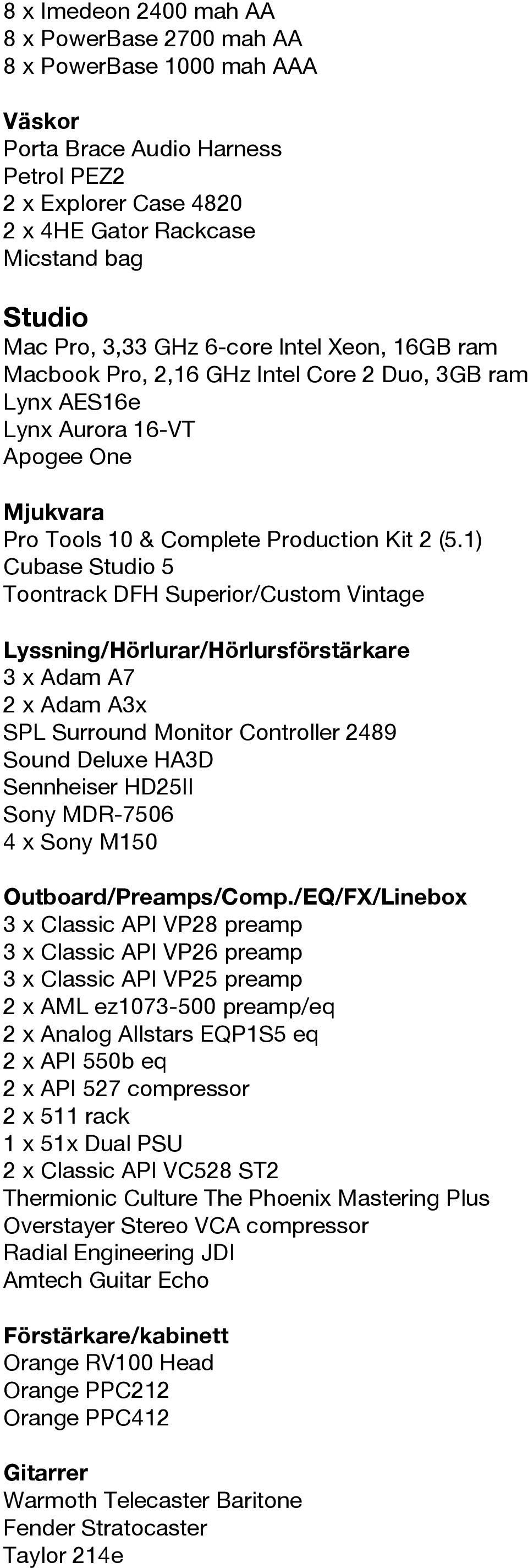 1) Cubase Studio 5 Toontrack DFH Superior/Custom Vintage Lyssning/Hörlurar/Hörlursförstärkare 3 x Adam A7 2 x Adam A3x SPL Surround Monitor Controller 2489 Sound Deluxe HA3D Sennheiser HD25II Sony