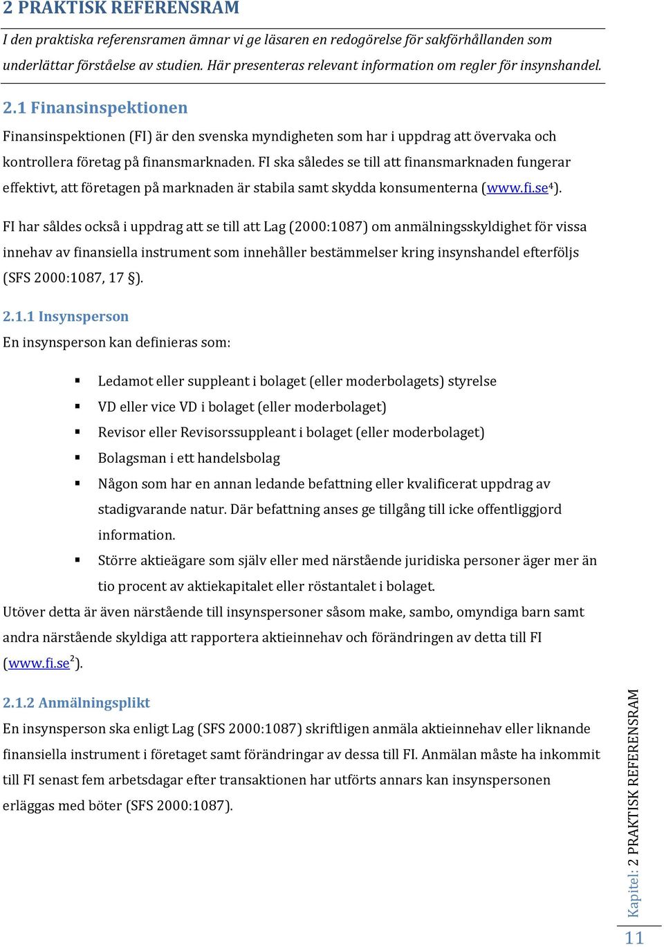 1 Finansinspektionen Finansinspektionen (FI) är den svenska myndigheten som har i uppdrag att övervaka och kontrollera företag på finansmarknaden.