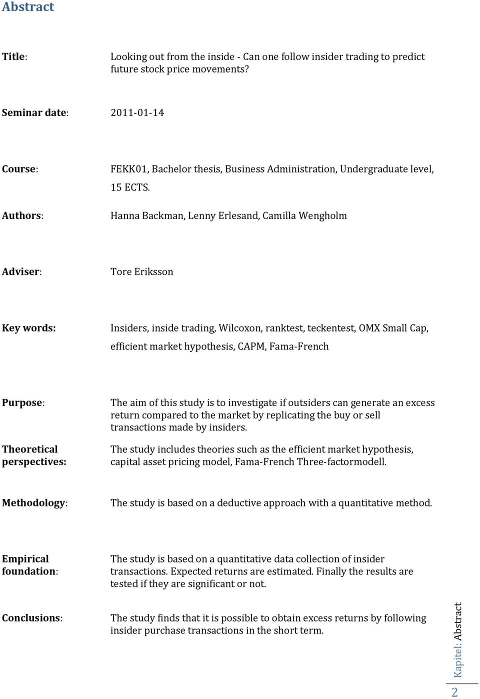 Hanna Backman, Lenny Erlesand, Camilla Wengholm Adviser: Tore Eriksson Key words: Insiders, inside trading, Wilcoxon, ranktest, teckentest, OMX Small Cap, efficient market hypothesis, CAPM,