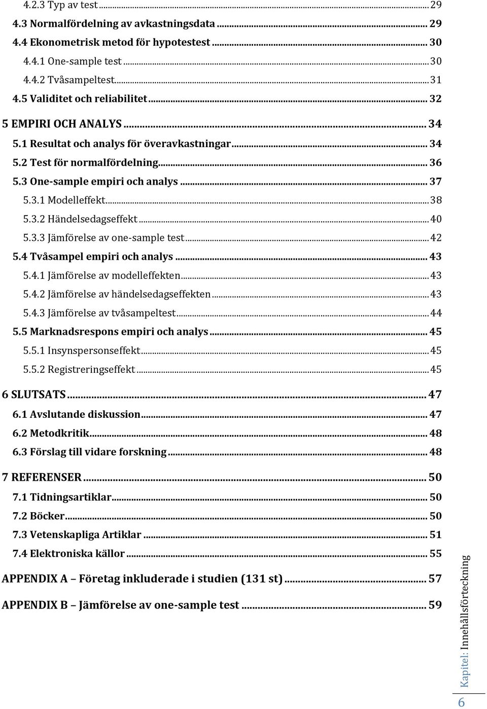 .. 38 5.3.2 Händelsedagseffekt... 40 5.3.3 Jämförelse av one-sample test... 42 5.4 Tvåsampel empiri och analys... 43 5.4.1 Jämförelse av modelleffekten... 43 5.4.2 Jämförelse av händelsedagseffekten.