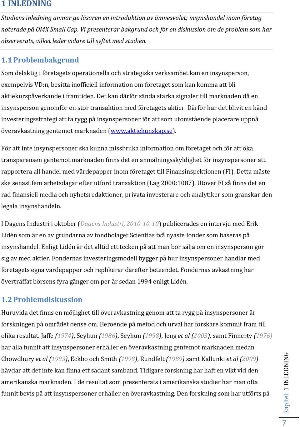 1 Problembakgrund Som delaktig i företagets operationella och strategiska verksamhet kan en insynsperson, exempelvis VD:n, besitta inofficiell information om företaget som kan komma att bli