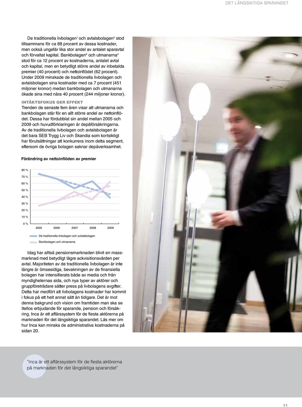 Under 2009 minskade de traditionella livbolagen och avtalsbolagen sina kostnader med ca 7 procent (451 miljoner kronor) medan bankbolagen och utmanarna ökade sina med nära 40 procent (244 miljoner