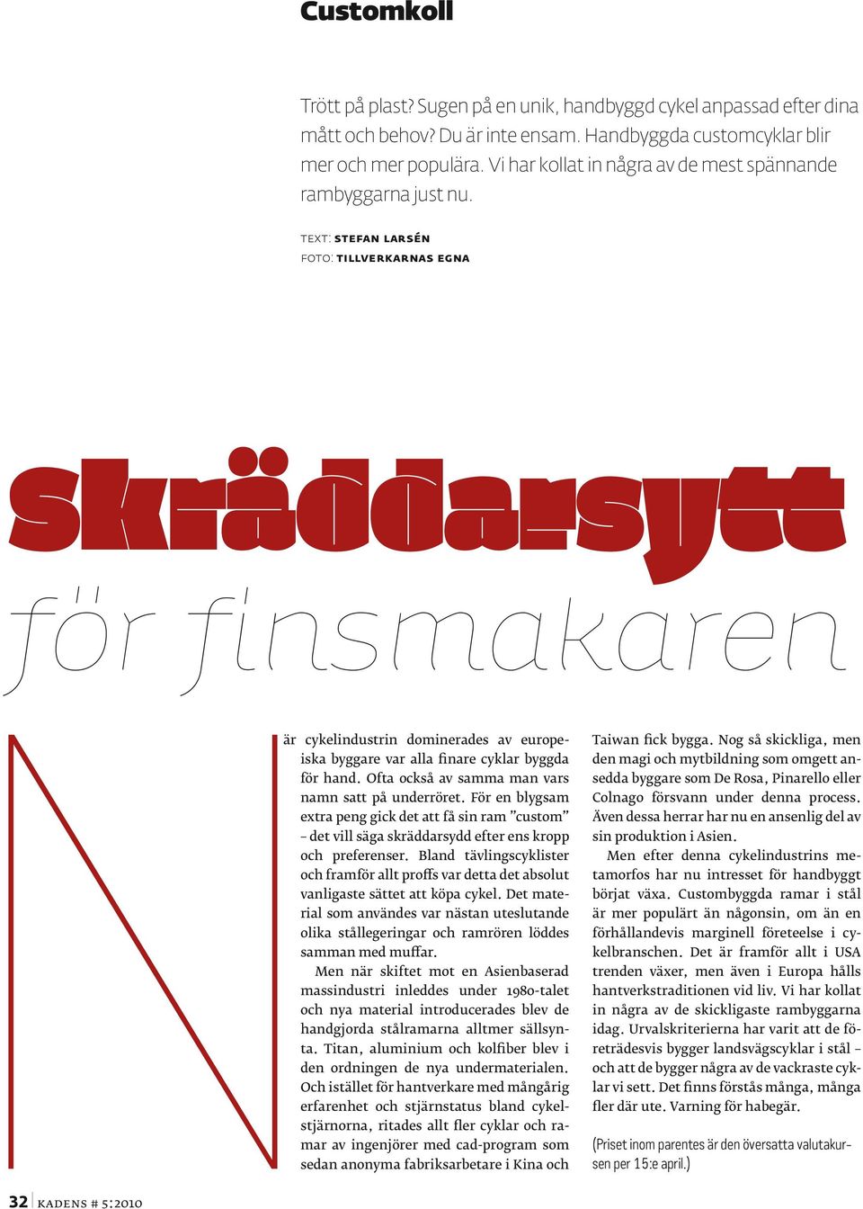 Text: Stefan Larsén foto: tillverkarnas egna Skräddarsytt för finsmakaren är cykelindustrin dominerades av europeiska byggare var alla finare cyklar byggda för hand.