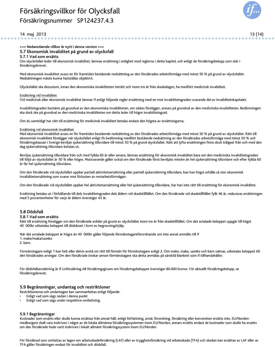 1 Vad som ersätts Om olycksfallet leder till ekonomisk invaliditet, lämnas ersättning i enlighet med reglerna i detta kapitel, och enligt de försäkringsbelopp som står i försäkringsbrevet.