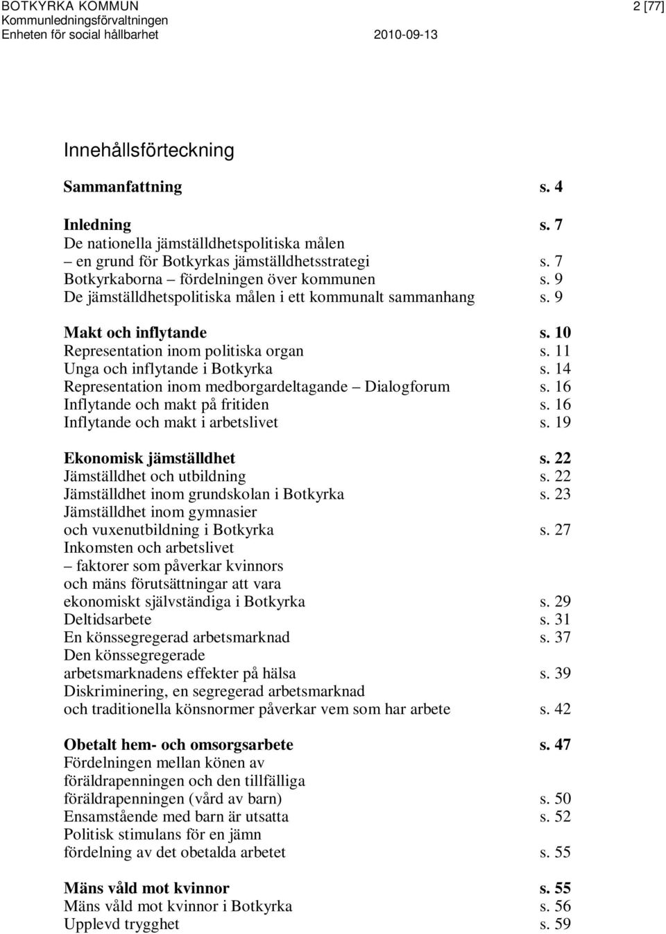 11 Unga och inflytande i Botkyrka s. 14 Representation inom medborgardeltagande Dialogforum s. 16 Inflytande och makt på fritiden s. 16 Inflytande och makt i arbetslivet s.